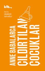 Anne Babalarca Çıldırtılan Çocuklar - Ebubekir Sofuoğlu